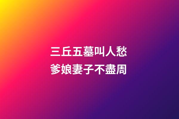 三丘五墓叫人愁 爹娘妻子不盡周